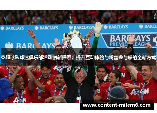 英超球队球迷俱乐部活动创新探索:提升互动体验与粉丝参与感的全新方式