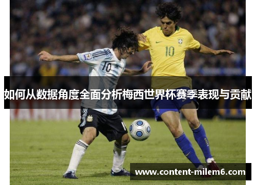 如何从数据角度全面分析梅西世界杯赛季表现与贡献