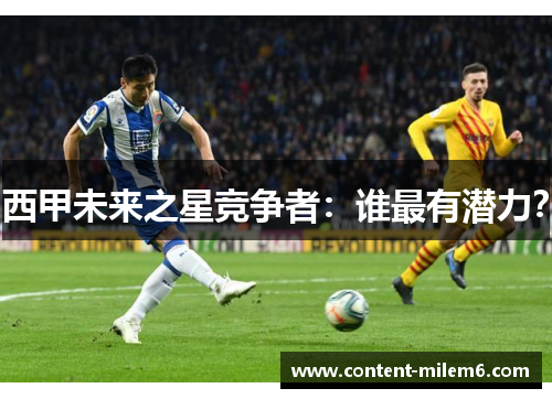 西甲未来之星竞争者:谁最有潜力?