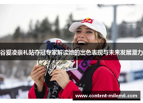 谷爱凌崇礼站夺冠专家解读她的出色表现与未来发展潜力 谷爱凌崇礼站夺冠专家解读她的出色表现与未来发展潜力