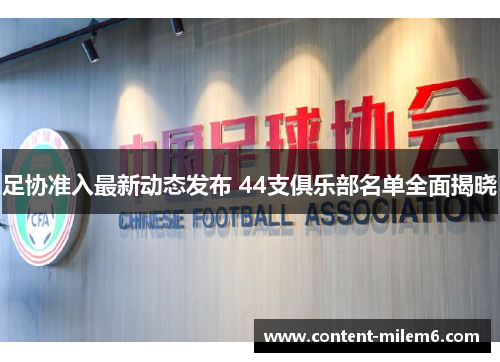 足协准入最新动态发布 44支俱乐部名单全面揭晓