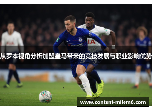 从罗本视角分析加盟皇马带来的竞技发展与职业影响优势 从罗本视角分析加盟皇马带来的竞技发展与职业影响优势