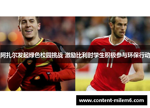 阿扎尔发起绿色校园挑战 激励比利时学生积极参与环保行动