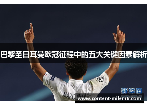 巴黎圣日耳曼欧冠征程中的五大关键因素解析