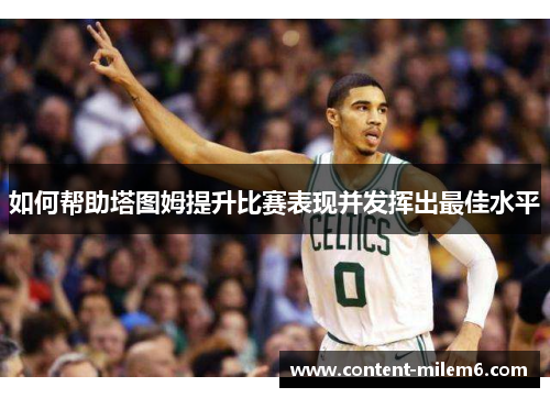 如何帮助塔图姆提升比赛表现并发挥出最佳水平