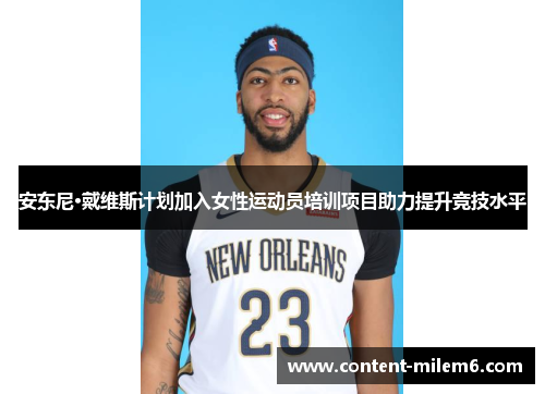 安东尼·戴维斯计划加入女性运动员培训项目助力提升竞技水平